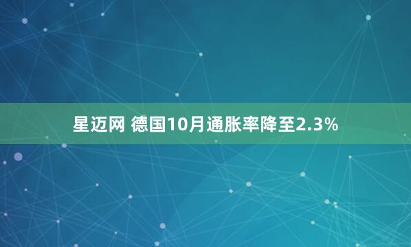 星迈网 德国10月通胀率降至2.3%