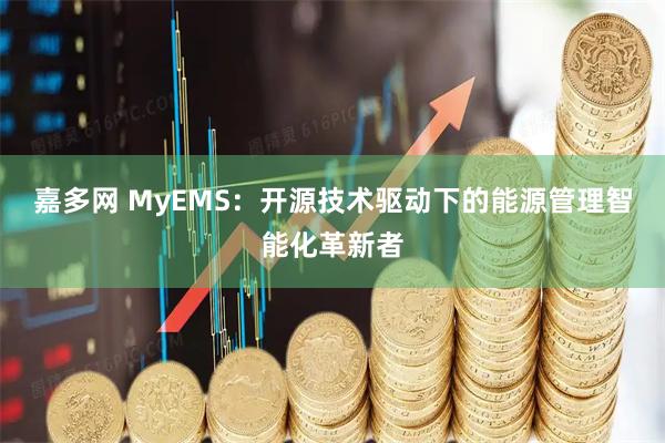 嘉多网 MyEMS：开源技术驱动下的能源管理智能化革新者